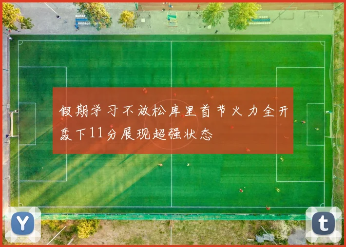 假期学习不放松库里首节火力全开轰下11分展现超强状态