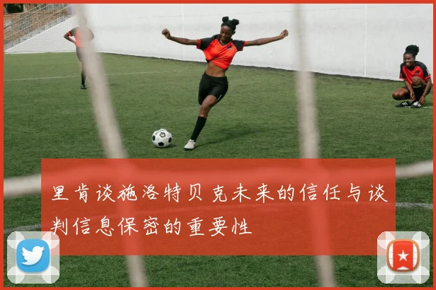 里肯谈施洛特贝克未来的信任与谈判信息保密的重要性