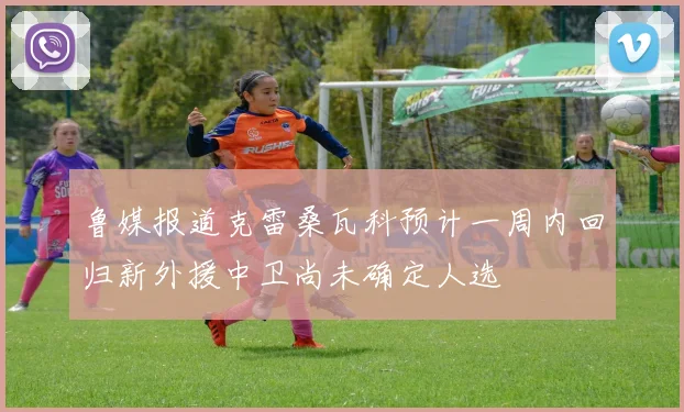 鲁媒报道克雷桑瓦科预计一周内回归新外援中卫尚未确定人选