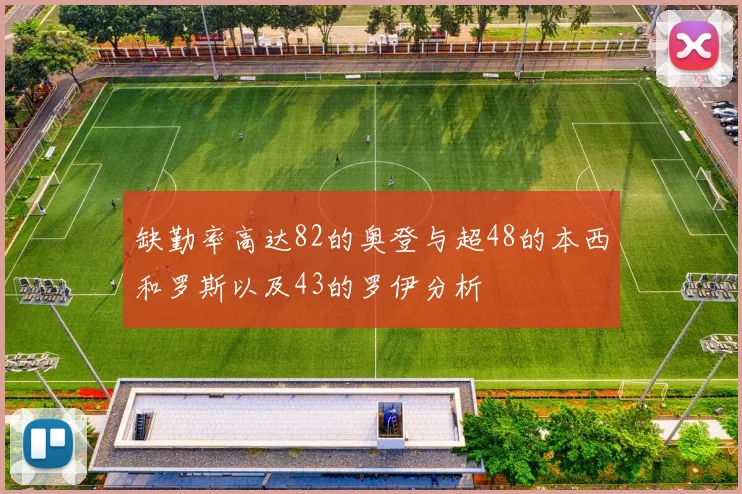 缺勤率高达82的奥登与超48的本西和罗斯以及43的罗伊分析