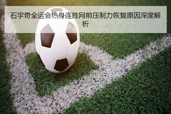 石宇奇全运会热身连胜网前压制力恢复原因深度解析（PGSoft）